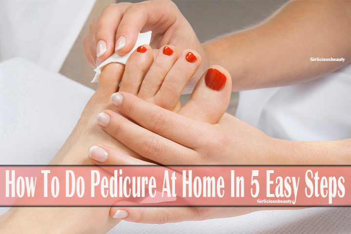 How To Do Pedicure At Home In 5 Easy Steps