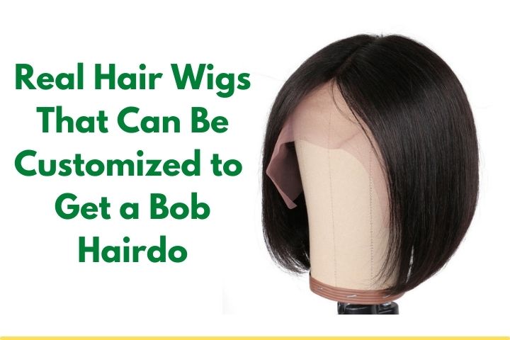 4 Real Hair Wigs That Can Be Customized to Get a Bob Hairdo